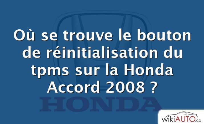 Où se trouve le bouton de réinitialisation du tpms sur la Honda Accord 2008 ?